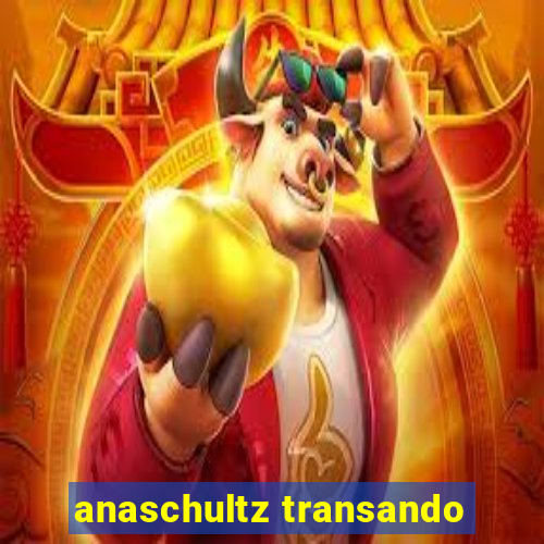 anaschultz transando